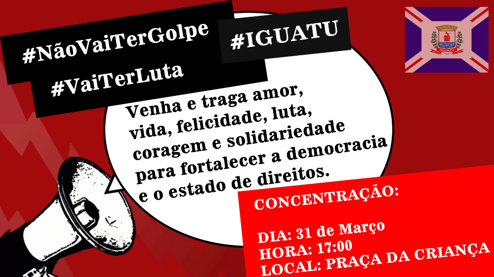 Iguatu para as 17h do dia 31 de março na praça da criança contra o golpe na democracia