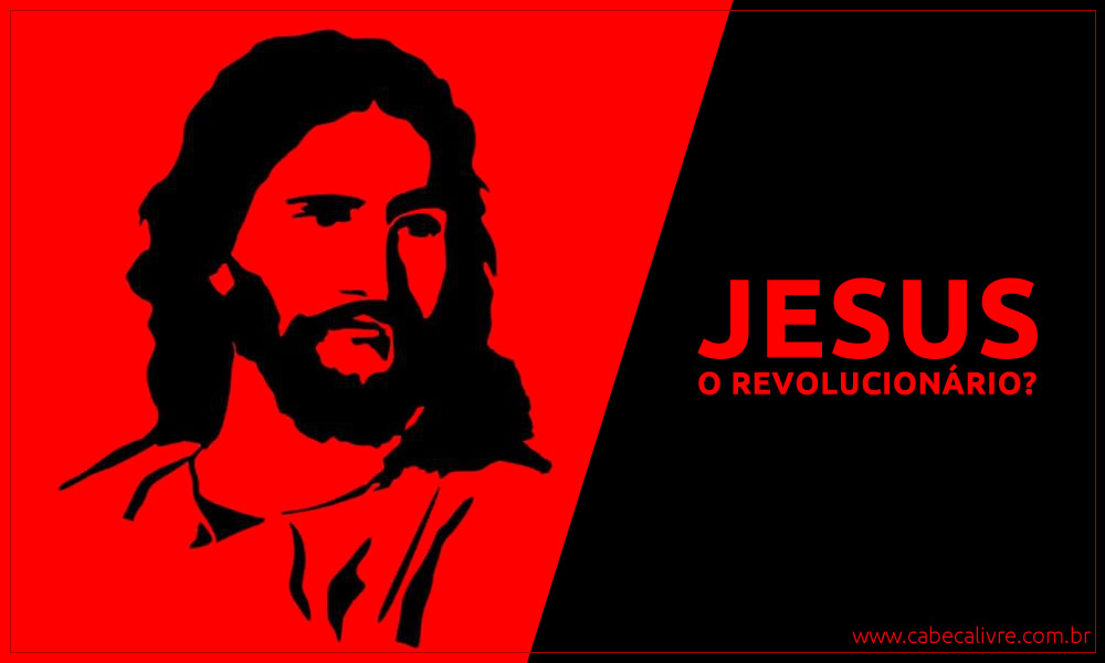 Jesus, o revolucionário subversivo é a personalidade mais falada da história por pregar amor